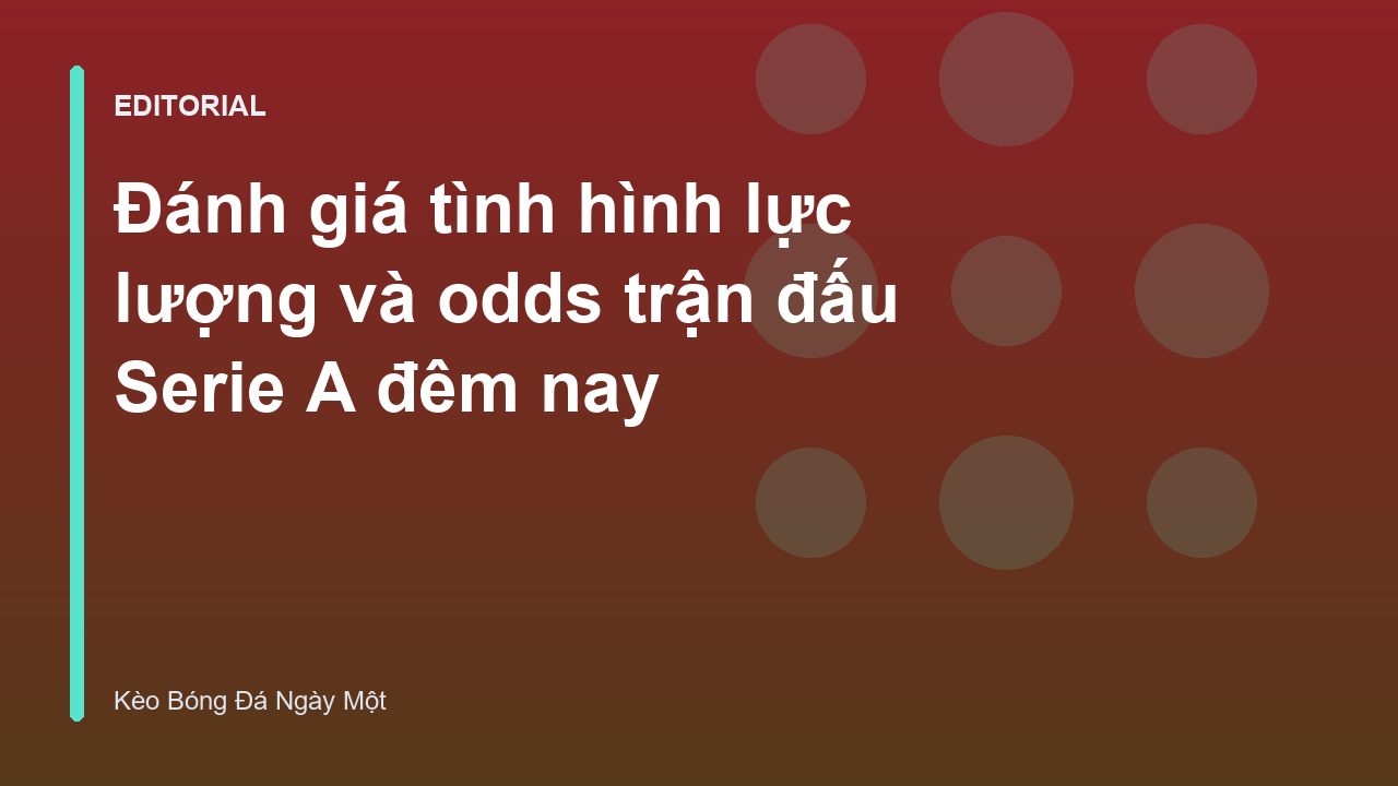 Phân tích lực lượng và odds Serie A