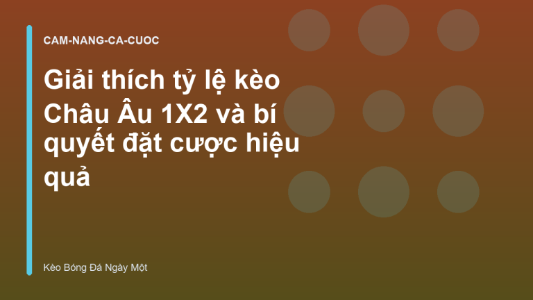 Giải thích tỷ lệ kèo Châu Âu 1X2 và bí quyết đặt cược hiệu quả