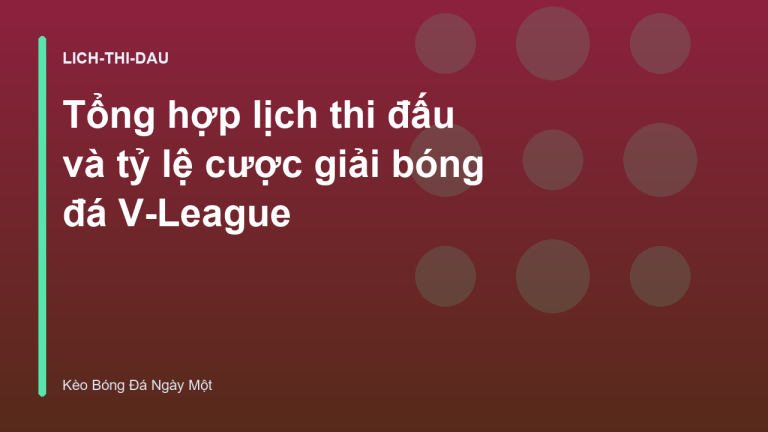 Tổng hợp lịch thi đấu và tỷ lệ cược giải bóng đá V-League