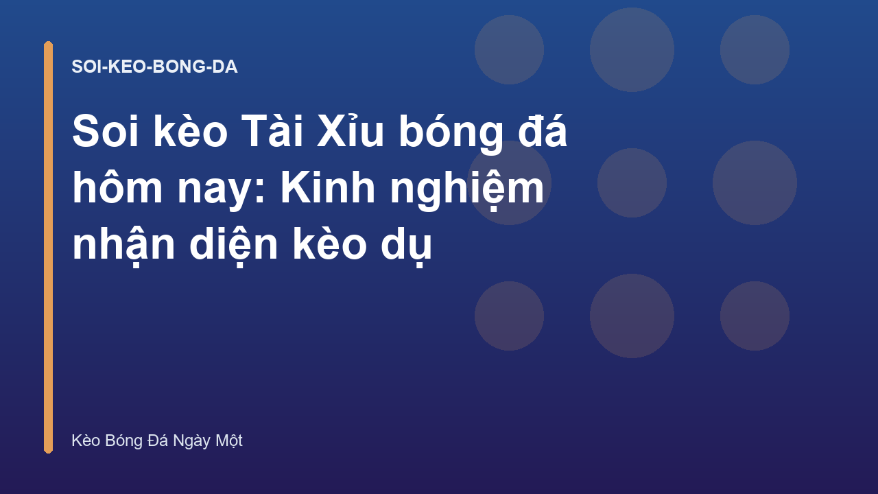 Soi kèo Tài Xỉu bóng đá hôm nay: Kinh nghiệm nhận diện kèo dụ